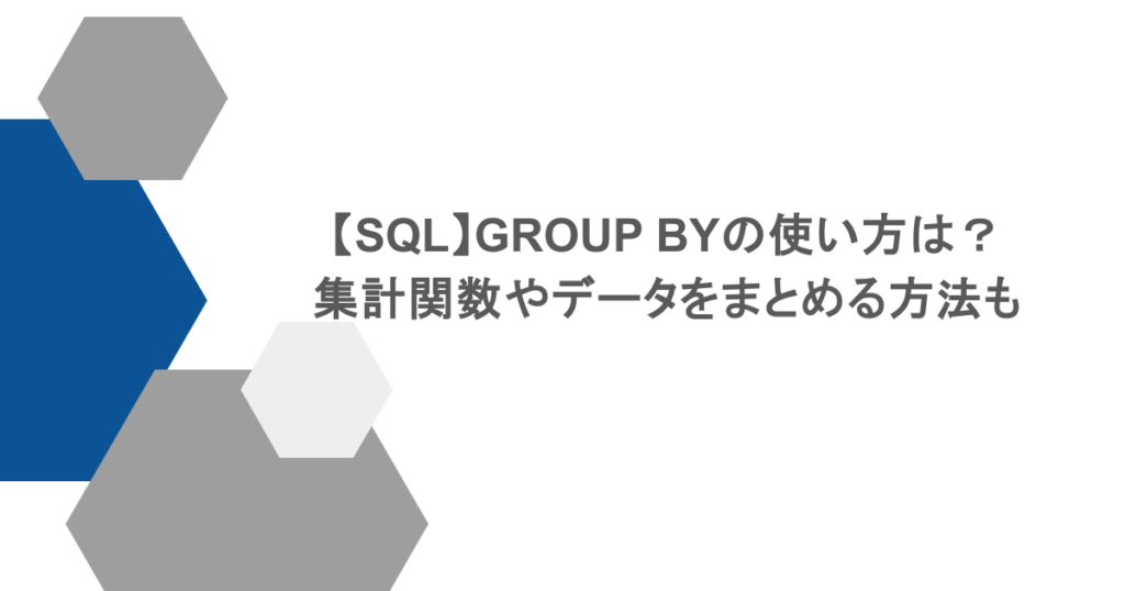 【SQL】GROUP BYの使い方は？集計関数やデータをまとめる方法も