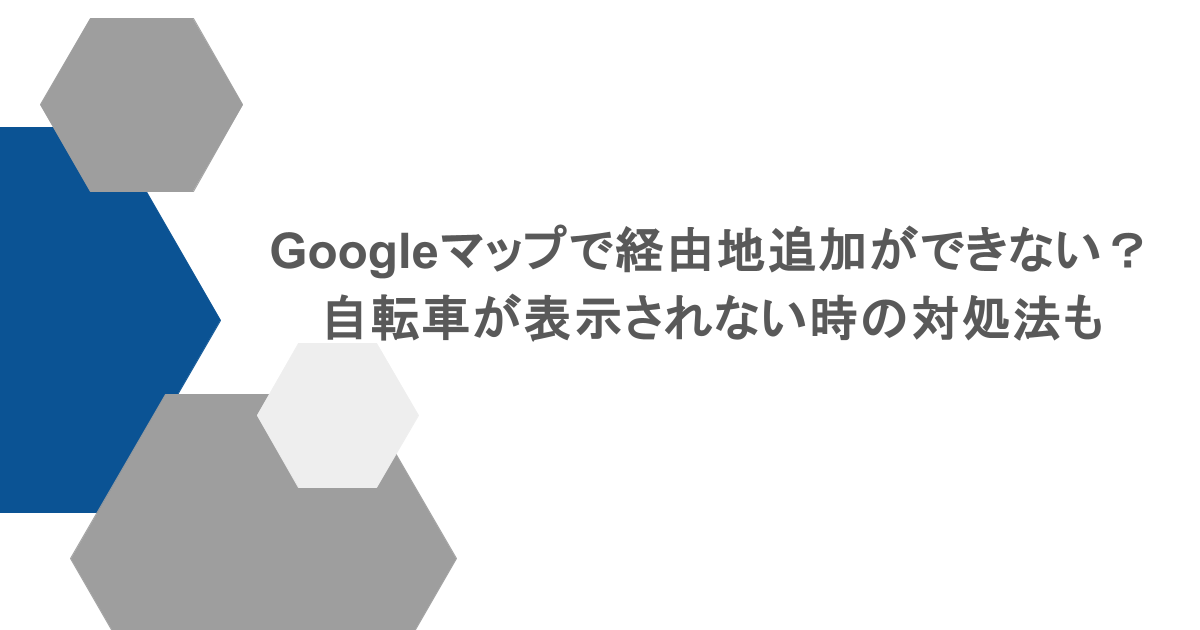 Googleマップで経由地追加ができない？自転車が表示されない時の対処法も