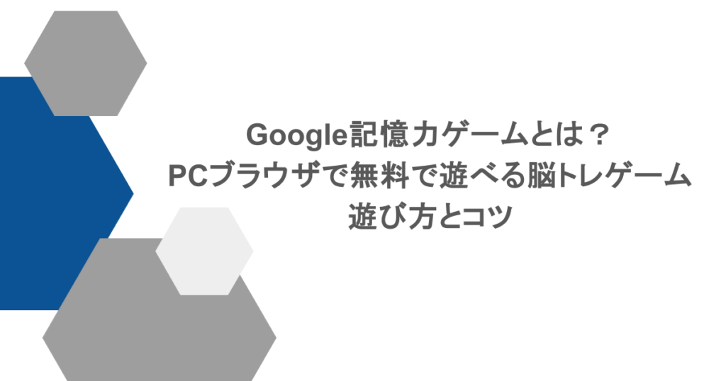 Google記憶力ゲームとは？PCブラウザで無料で遊べる脳トレゲームの遊び方とコツ