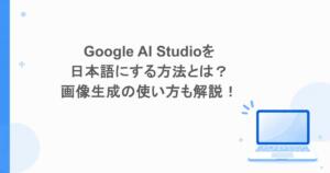 Google AI Studioを日本語にする方法とは？画像生成の使い方も解説！