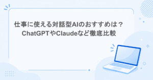 仕事に使える対話型AIのおすすめは？ChatGPTやClaudeなど徹底比較